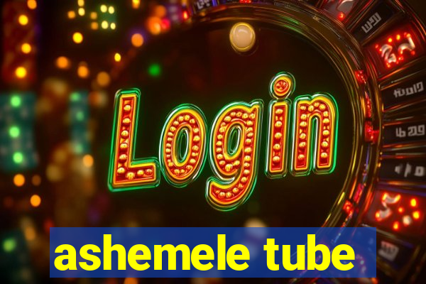 ashemele tube